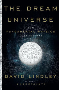 Free download pdf and ebook The Dream Universe: How Fundamental Physics Lost Its Way