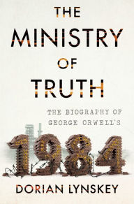 Free online download audio books The Ministry of Truth: The Biography of George Orwell's 1984 by Dorian Lynskey in English 