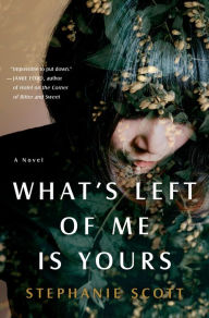 Title: What's Left of Me Is Yours: A Novel, Author: Stephanie Scott