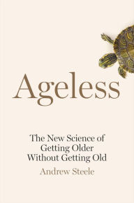 Free downloads popular books Ageless: The New Science of Getting Older Without Getting Old by Andrew Steele 9780385544924 MOBI
