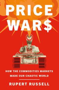 Title: Price Wars: How the Commodities Markets Made Our Chaotic World, Author: Rupert Russell