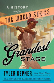 Title: The Grandest Stage: A History of the World Series, Author: Tyler Kepner