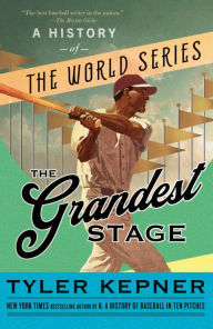 Title: The Grandest Stage: A History of the World Series, Author: Tyler Kepner