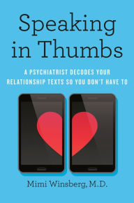 Title: Speaking in Thumbs: A Psychiatrist Decodes Your Relationship Texts So You Don't Have To, Author: Mimi Winsberg M.D.