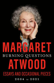 Title: Burning Questions: Essays and Occasional Pieces, 2004 to 2021, Author: Margaret Atwood