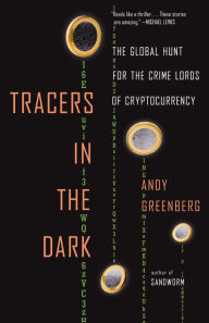 Title: Tracers in the Dark: The Global Hunt for the Crime Lords of Cryptocurrency, Author: Andy Greenberg