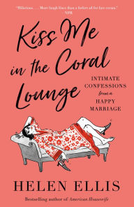 Joomla ebooks download Kiss Me in the Coral Lounge: Intimate Confessions from a Happy Marriage 9780385548205 by Helen Ellis, Helen Ellis in English