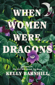 Title: When Women Were Dragons: A Novel, Author: Kelly Barnhill