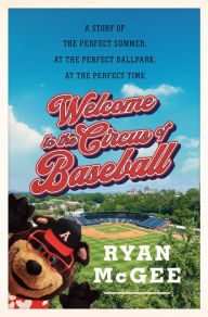 Books in english download free pdf Welcome to the Circus of Baseball: A Story of the Perfect Summer at the Perfect Ballpark at the Perfect Time 9780385548403 by Ryan McGee, Ryan McGee PDB ePub iBook