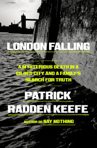 Title: London Falling: A Mysterious Death in a Gilded City and a Family's Search for Truth, Author: Patrick Radden Keefe