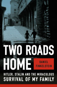 Title: Two Roads Home: Hitler, Stalin, and the Miraculous Survival of My Family, Author: Daniel Finkelstein