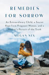 Alternative view 1 of Remedies for Sorrow: An Extraordinary Child, a Secret Kept from Pregnant Women, and a Mother's Pursuit of the Truth