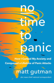 Free ebooks download ipad 2 No Time to Panic: How I Curbed My Anxiety and Conquered a Lifetime of Panic Attacks by Matt Gutman