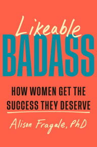 Read books online free no download mobile Likeable Badass: How Women Get the Success They Deserve in English by Alison Fragale PhD 9780593468982 PDF RTF DJVU