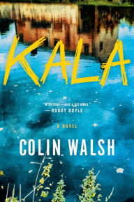 Ebook free download in pdf Kala: A Novel 9780385549639 CHM by Colin Walsh English version