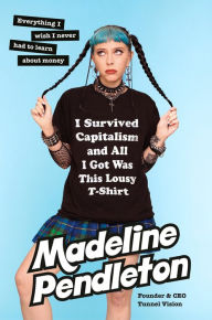 Tagalog e-books free download I Survived Capitalism and All I Got Was This Lousy T-Shirt: Everything I Wish I Never Had to Learn About Money (English literature) 9780385549783 ePub CHM by Madeline Pendleton