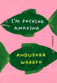 Book free pdf download I'm F*cking Amazing: A Novel by Anoushka Warden 9780385549820 (English literature)