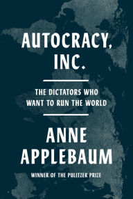 Free digital books downloads Autocracy, Inc.: The Dictators Who Want to Run the World FB2 PDB in English by Anne Applebaum