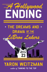 Title: A Hollywood Ending: The Dreams and Drama of the LeBron Lakers, Author: Yaron Weitzman