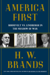 Title: America First: Roosevelt vs. Lindbergh in the Shadow of War, Author: H. W. Brands