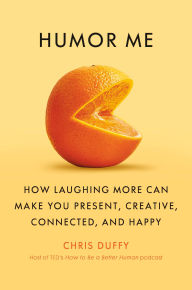 Title: Humor Me: How Laughing More Can Make You Present, Creative, Connected, and Happy, Author: Christopher Duffy
