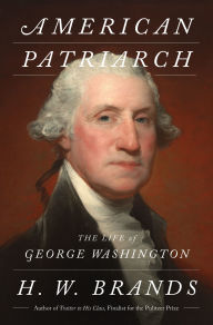Title: American Patriarch: The Life of George Washington, Author: H. W. Brands