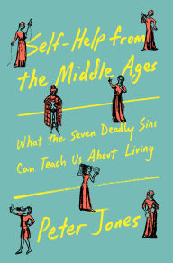 Title: Self-Help from the Middle Ages: What the Seven Deadly Sins Can Teach Us About Living, Author: Peter Jones