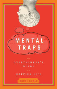 Title: Mental Traps: The Overthinker's Guide to a Happier Life, Author: Andre Kukla