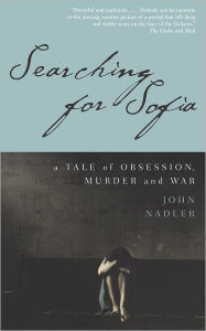 Title: Searching for Sofia: A Tale of Obsession, Murder and War, Author: John Nadler