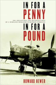 Title: In For a Penny, In For a Pound: The Adventures and Misadventures of a Wireless Operator in Bomber Command, Author: Howard Hewer