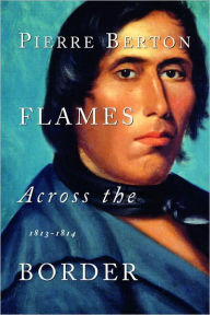 Title: Flames Across the Border: 1813-1814, Author: Pierre Berton