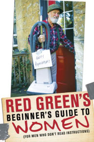 Title: Red Green's Beginner's Guide to Women: (For Men Who Don't Read Instructions), Author: Red Green