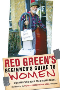 Title: Red Green's Beginner's Guide to Women: (For Men Who Don't Read Instructions), Author: Red Green