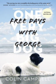 Title: Free Days With George: Learning Life's Little Lessons from One Very Big Dog, Author: Colin Campbell