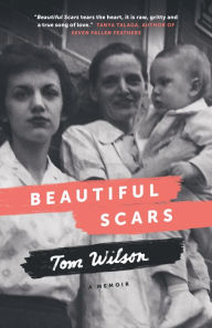 Title: Beautiful Scars: Steeltown Secrets, Mohawk Skywalkers and the Road Home, Author: Tom Wilson