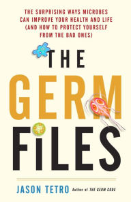 Title: The Germ Files: The Surprising Ways Microbes Can Improve Your Health and Life(and How to Protect Yourself from the Bad Ones), Author: Jason Tetro