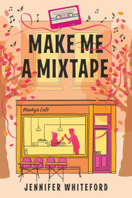 Title: Make Me a Mixtape, Author: Jennifer Whiteford