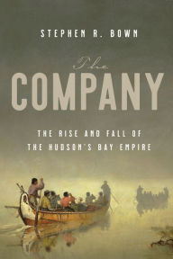 Download free ebooks pdf format free The Company: The Rise and Fall of the Hudson's Bay Empire by Stephen Bown 9780385694094