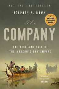 Title: The Company: The Rise and Fall of the Hudson's Bay Empire, Author: Stephen Bown