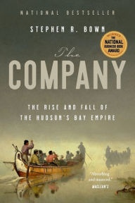 Title: The Company: The Rise and Fall of the Hudson's Bay Empire, Author: Stephen Bown