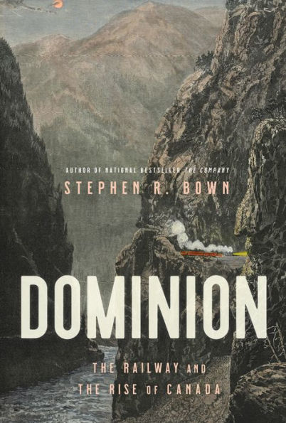 Dominion: the Railway and Rise of Canada