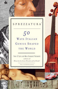 Title: Sprezzatura: 50 Ways That Italian Genius Shaped the World, Author: Peter D'Epiro