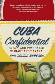 Title: Cuba Confidential: Love and Vengeance in Miami and Havana, Author: Ann Louise Bardach