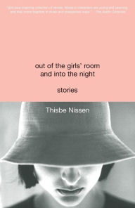 Title: Out of the Girls' Room and into the Night: Stories, Author: Thisbe Nissen