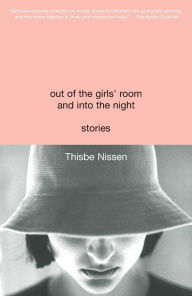Title: Out of the Girls' Room and Into the Night: Stories, Author: Thisbe Nissen