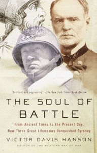 Title: The Soul of Battle: From Ancient Times to the Present Day, How Three Great Liberators Vanquished Tyranny, Author: Victor Davis Hanson