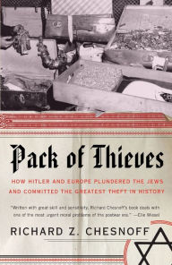 Title: Pack of Thieves: How Hitler and Europe Plundered the Jews and Committed the Greatest Theft in History, Author: Richard Z. Chesnoff