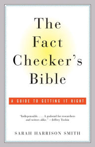 Title: The Fact Checker's Bible: A Guide to Getting It Right, Author: Sarah Harrison Smith