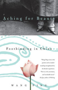Title: Aching for Beauty: Footbinding in China, Author: Wang Ping