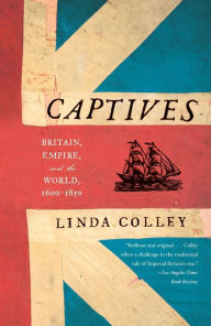 Title: Captives: Britain, Empire, and the World, 1600-1850, Author: Linda Colley